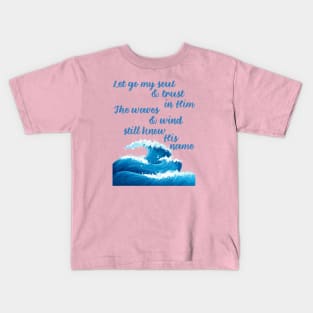 "Let go my soul and trust in Him The waves and wind still know His name" * It is Well with my Soul * song lyric WEAR YOUR WORSHIP God Jesus Christian design Kids T-Shirt